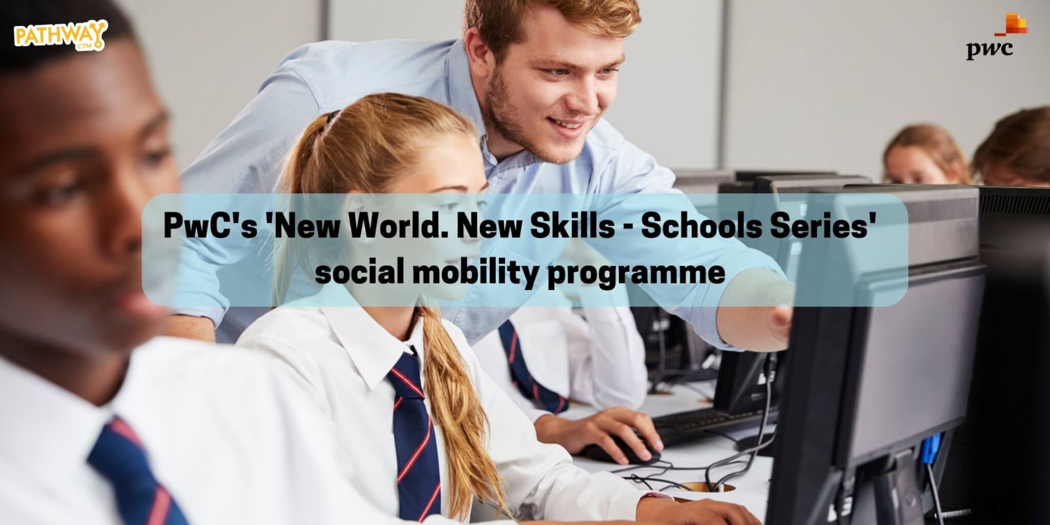 PwC’s ‘New World. New Skills – Schools Series’ Social Mobility Programme